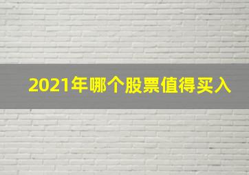 2021年哪个股票值得买入