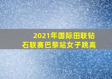 2021年国际田联钻石联赛巴黎站女子跳高