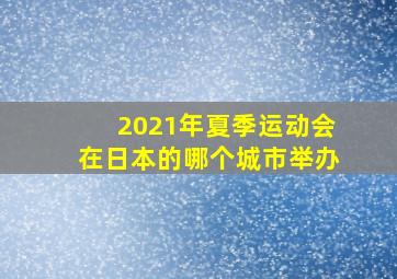 2021年夏季运动会在日本的哪个城市举办