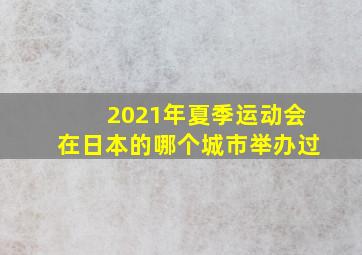 2021年夏季运动会在日本的哪个城市举办过