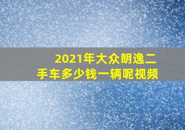 2021年大众朗逸二手车多少钱一辆呢视频