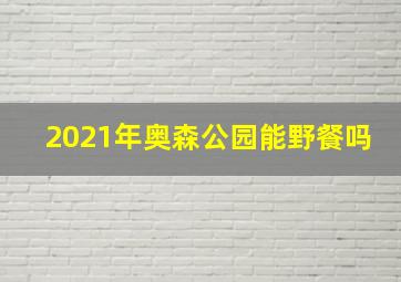 2021年奥森公园能野餐吗