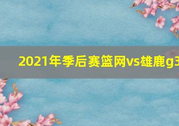 2021年季后赛篮网vs雄鹿g3