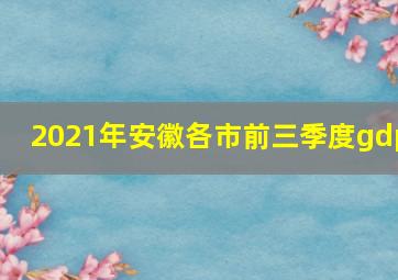 2021年安徽各市前三季度gdp