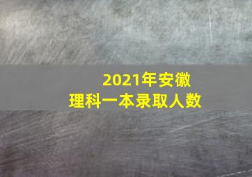 2021年安徽理科一本录取人数