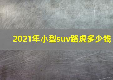 2021年小型suv路虎多少钱