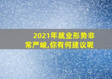 2021年就业形势非常严峻,你有何建议呢