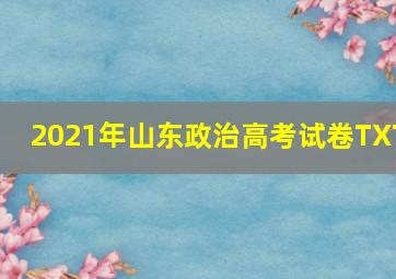 2021年山东政治高考试卷TXT