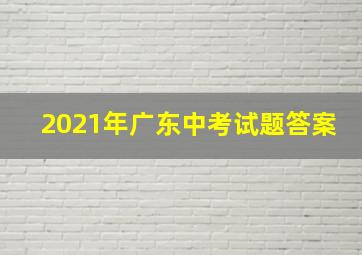 2021年广东中考试题答案