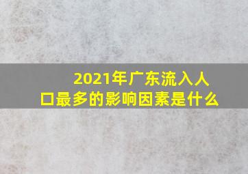 2021年广东流入人口最多的影响因素是什么