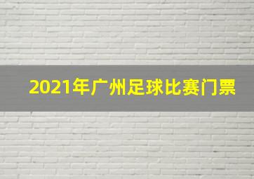 2021年广州足球比赛门票