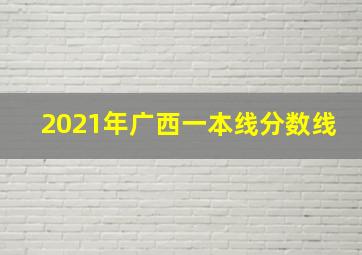 2021年广西一本线分数线