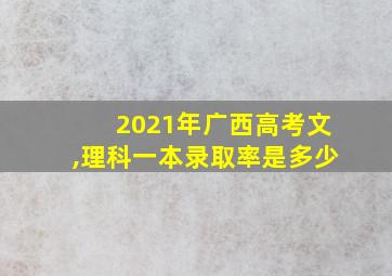 2021年广西高考文,理科一本录取率是多少