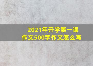 2021年开学第一课作文500字作文怎么写