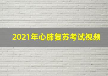 2021年心肺复苏考试视频