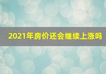 2021年房价还会继续上涨吗