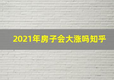 2021年房子会大涨吗知乎