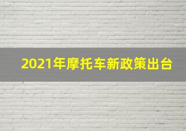 2021年摩托车新政策出台