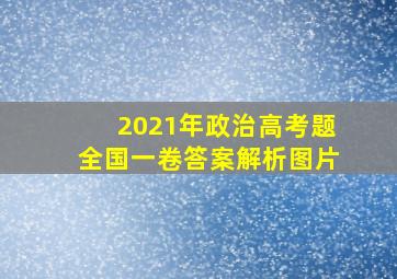 2021年政治高考题全国一卷答案解析图片