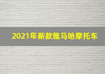 2021年新款雅马哈摩托车