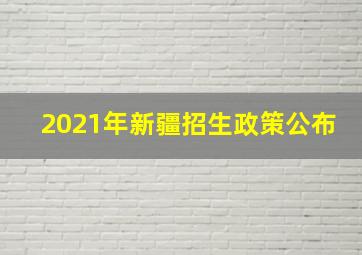 2021年新疆招生政策公布