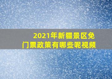 2021年新疆景区免门票政策有哪些呢视频