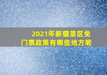 2021年新疆景区免门票政策有哪些地方呢