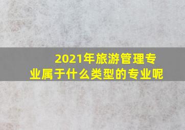 2021年旅游管理专业属于什么类型的专业呢