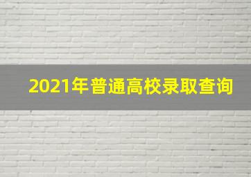 2021年普通高校录取查询