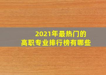 2021年最热门的高职专业排行榜有哪些