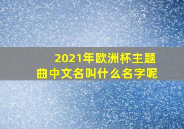 2021年欧洲杯主题曲中文名叫什么名字呢