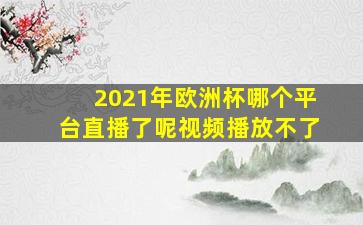 2021年欧洲杯哪个平台直播了呢视频播放不了