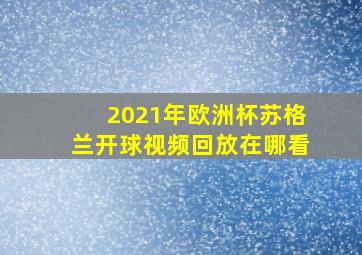 2021年欧洲杯苏格兰开球视频回放在哪看