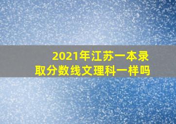 2021年江苏一本录取分数线文理科一样吗