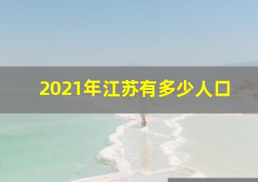 2021年江苏有多少人口