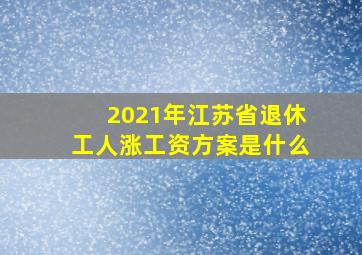 2021年江苏省退休工人涨工资方案是什么