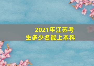 2021年江苏考生多少名能上本科