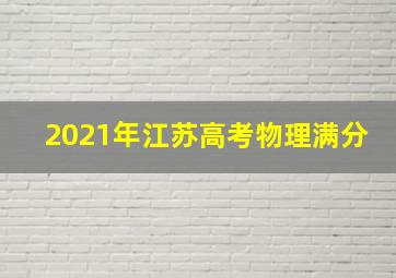 2021年江苏高考物理满分