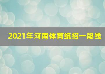 2021年河南体育统招一段线