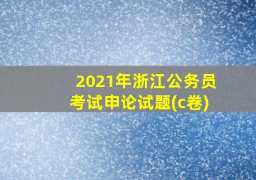 2021年浙江公务员考试申论试题(c卷)