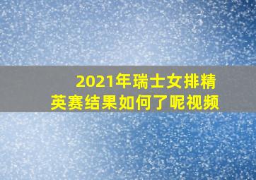 2021年瑞士女排精英赛结果如何了呢视频