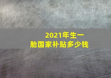 2021年生一胎国家补贴多少钱