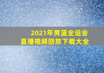 2021年男篮全运会直播视频回放下载大全