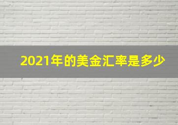 2021年的美金汇率是多少