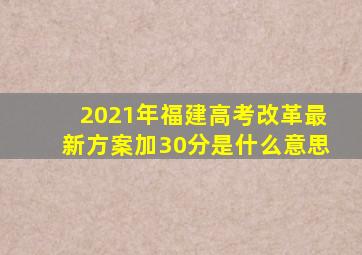 2021年福建高考改革最新方案加30分是什么意思