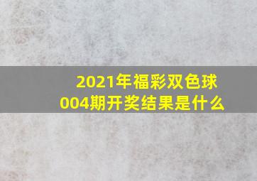 2021年福彩双色球004期开奖结果是什么