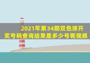 2021年第34期双色球开奖号码查询结果是多少号呢视频