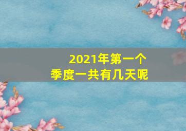 2021年第一个季度一共有几天呢