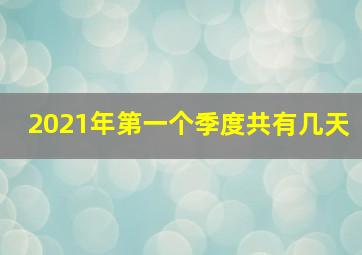 2021年第一个季度共有几天