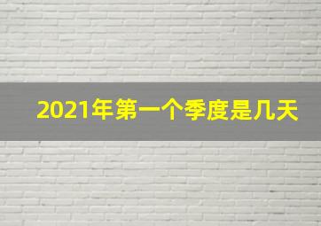 2021年第一个季度是几天